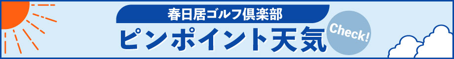 春日居ゴルフ倶楽部ピンポイント天気に移動